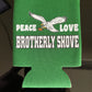 4 Pack of Peace Love and Brotherly Shove Drink Koozies (4Pack)